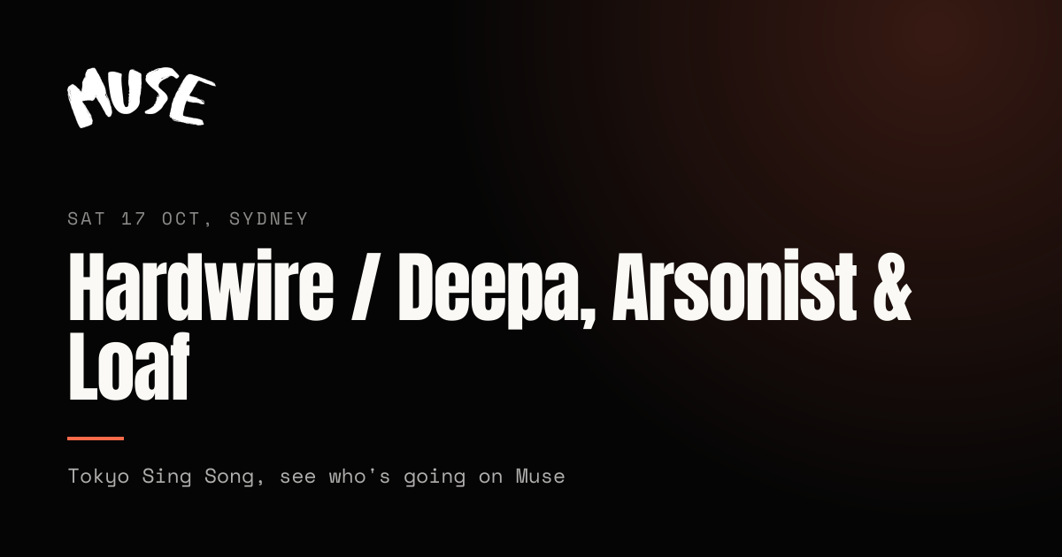 Hardwire / Deepa, Arsonist & Loaf, Sydney | Muse
